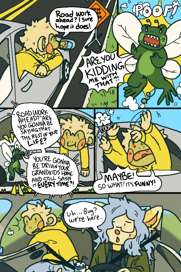 five-panel comic. in panel one, bug is leaning out a car window looking ahead at a road work sign: "road work ahead? i sure hope it does!" in panel two, a frog fairy pops into existence, furious. "are you kidding me with that?!" it yells. in panel three, it continues yelling at a pouty bug: "road work ahead? are you gonna be saying that for the rest of your life? you're gonna be driving your grandkids home and still saying that every time?!" in panel four, bug waves his hands to swish the frog fairy away while exclaiming "maybe! so what! it's funny", and it poofs back out of existence. panel five is an interior shot of the car with a startled bug looking sheepishly over his shoulder at momo, who is worriedly saying "uh... bug? we're here..."